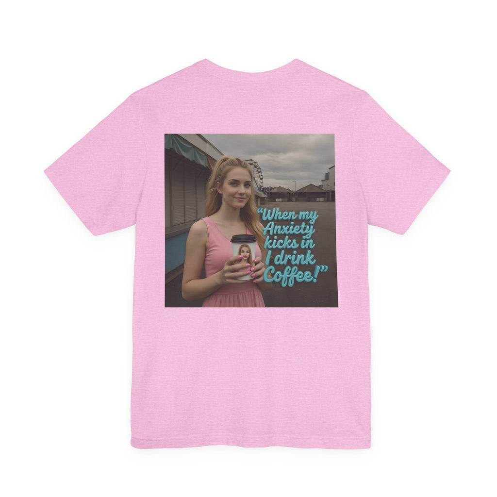 When my anxiety kicks in Tee – "I Drink Coffee!" Special Edition T-Shirt