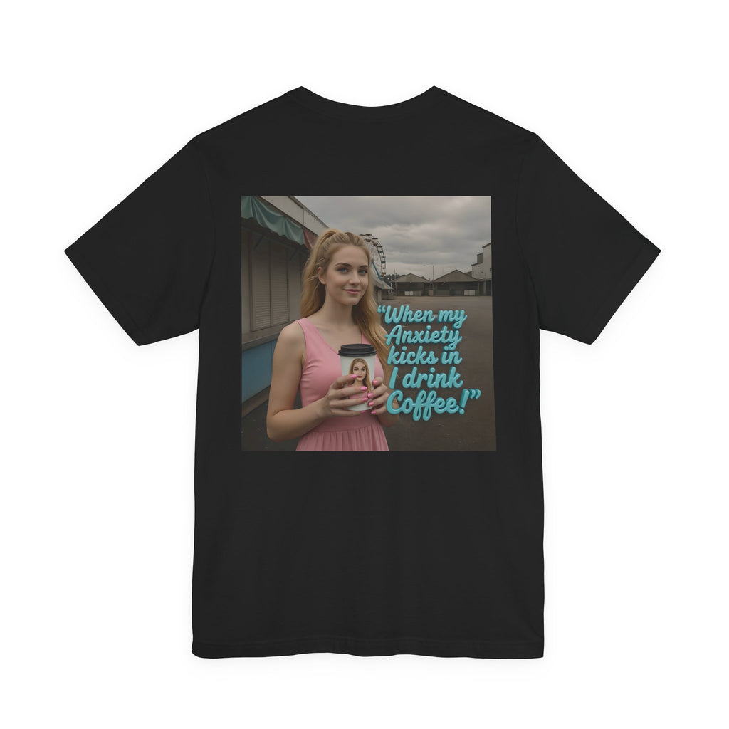When my anxiety kicks in Tee – "I Drink Coffee!" Special Edition T-Shirt