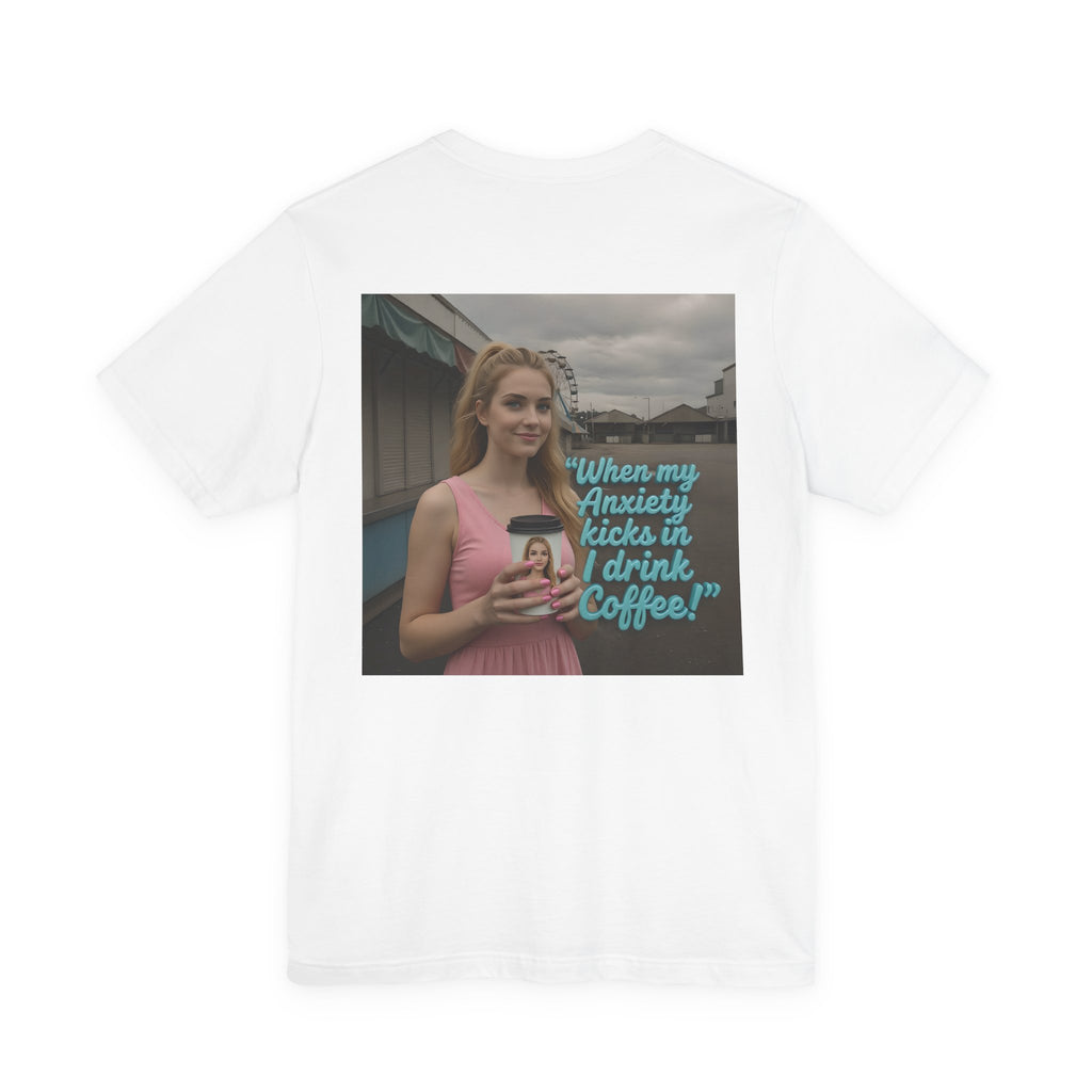 When my anxiety kicks in Tee – "I Drink Coffee!" Special Edition T-Shirt